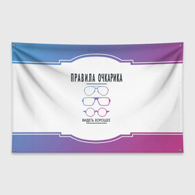 Флаг-баннер с принтом ПРАВИЛА ОЧКАРИКА. в Смоленске, 100% полиэстер | размер 67 х 109 см, плотность ткани — 95 г/м2; по краям флага есть четыре люверса для крепления | world sight day | видеть хорошее | воз | всемирная организация здравохранения | всемирный день зрения | зрение | мем | надпись | окулист | офтальмолог | очки | правила очкариков